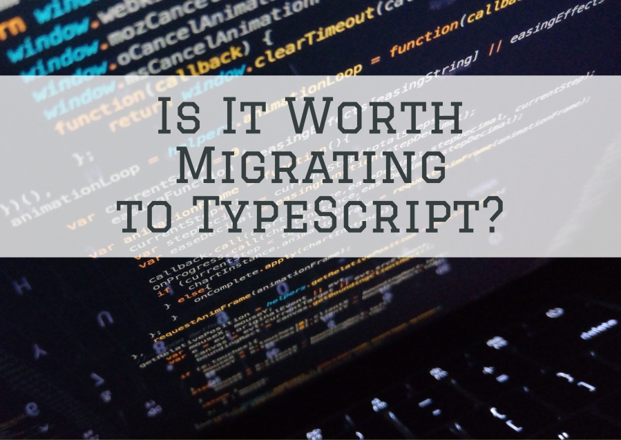 Is it worth migrating to TypeScript?